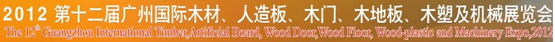 2012第十二屆廣州國(guó)際木材、人造板、木門(mén)、木地板、裝飾紙、木塑及機(jī)械展覽會(huì)
