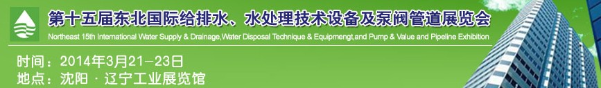 2014第十五屆中國(guó)東北國(guó)際給排水、水處理技術(shù)設(shè)備及泵、閥、管道展覽會(huì)（沈陽(yáng)）