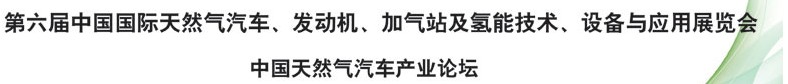 2014第六屆中國(guó)國(guó)際天然氣汽車、發(fā)動(dòng)機(jī)、加氣站及氫能技術(shù)、設(shè)備與應(yīng)用展覽會(huì)