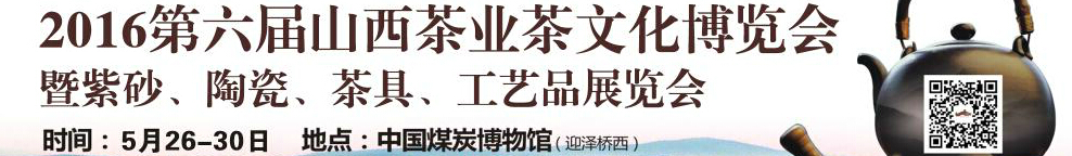 2016第六屆山西茶業(yè)茶文化博覽會(huì)暨紫砂、陶瓷、茶具、工藝品展覽會(huì)