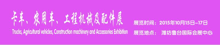 2015卡車、農(nóng)用車、工程機(jī)械及配件展------中國(guó)(濰坊）國(guó)際裝備制造業(yè)博覽會(huì)