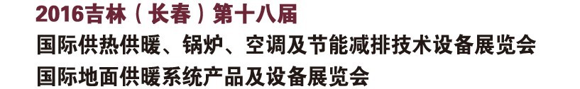 2016第十八屆吉林（長春）國際供熱供暖、鍋爐、空調(diào)及節(jié)能減排技術(shù)設(shè)備展覽會