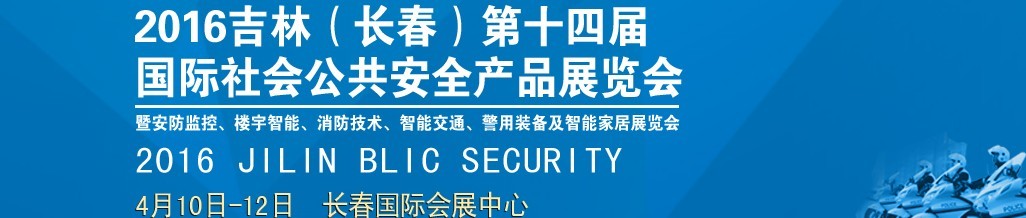2016第十四屆吉林（長(zhǎng)春）國(guó)際社會(huì)公共安全產(chǎn)品博覽會(huì)暨樓宇智能、消防技術(shù)、智能交通及警用裝備展覽會(huì)