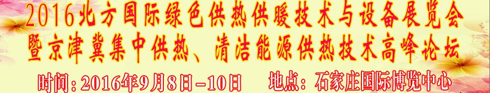 2016北方國(guó)際綠色供熱采暖、通風(fēng)、空調(diào)技術(shù)與設(shè)備展覽會(huì)<br>暨京津冀集中供熱、清潔能源供熱技術(shù)高峰論壇
